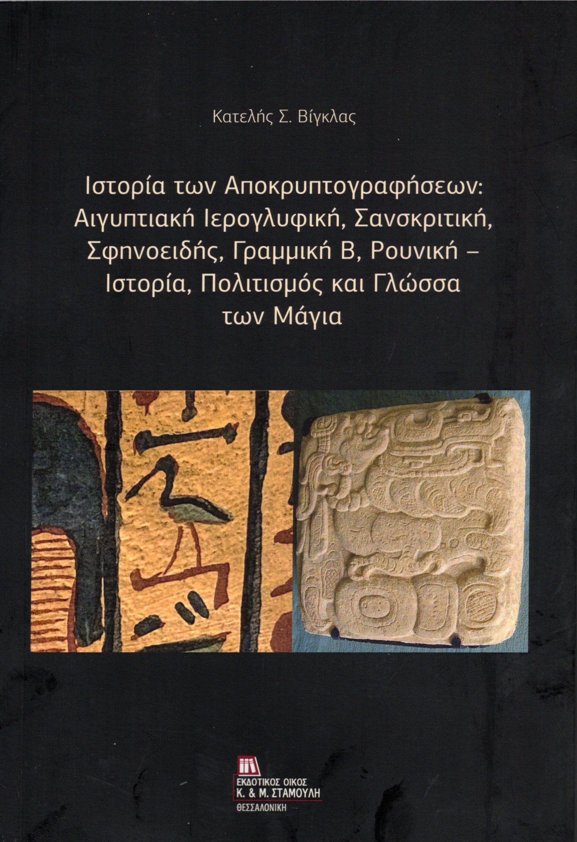 Ιστορία των Αποκρυπτογραφήσεων : Αιγυπτιακή Ιερογλυφική, Σανσκριτική, Σφηνοειδής, Γραμμική Β, Ρουνική – Ιστορία, Πολιτισμός και Γλώσσα των Μάγια., , Κατελής Σ. Βίγκλας, Εκδόσεις Κ. & Μ. Αντ. Σταμούλη, 2026